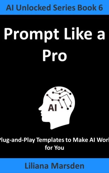 Prompt Like a Pro: Plug-and-Play Templates to Make AI Work for You (AI Unlocked Book 6) Kindle Edition